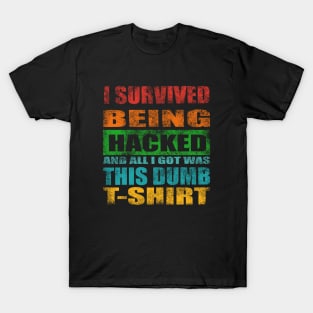 I Survived Being Hacked And All I Got Was This Dumb T Shirt T-Shirt